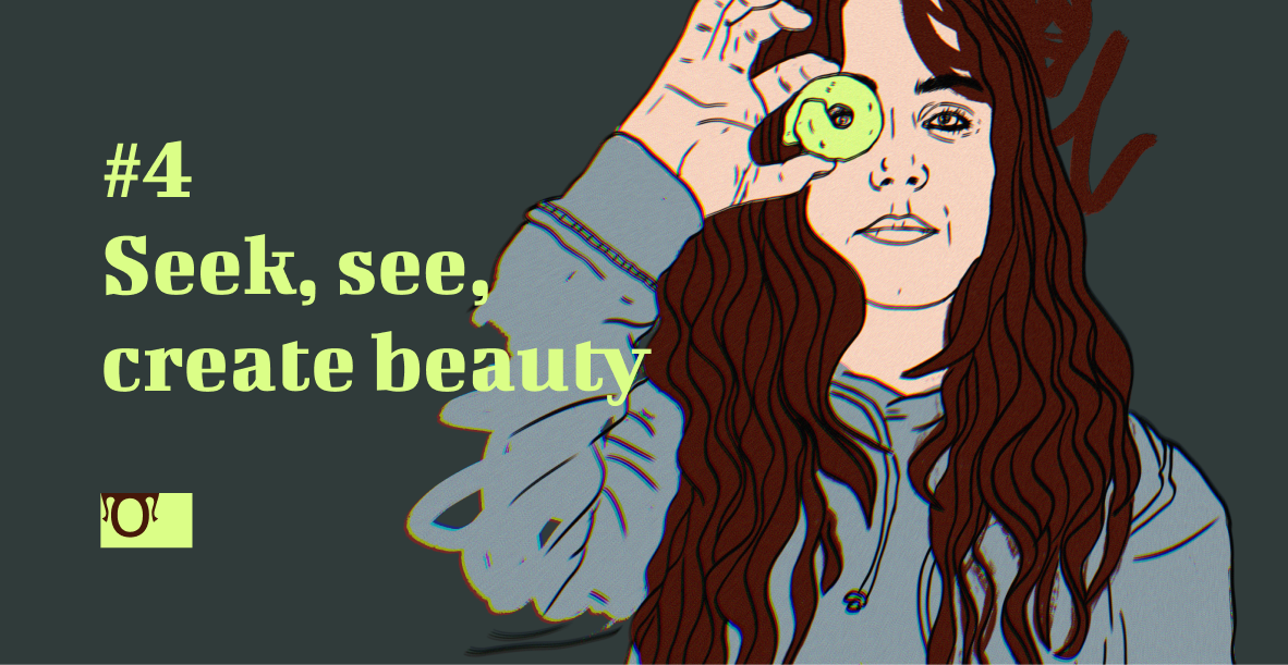 Seek, see, create beauty